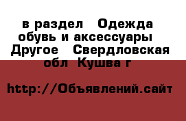  в раздел : Одежда, обувь и аксессуары » Другое . Свердловская обл.,Кушва г.